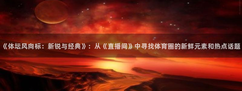 《体坛风向标：新锐与经典》：从《直播间》中寻找体育圈的新鲜元素和热点话题