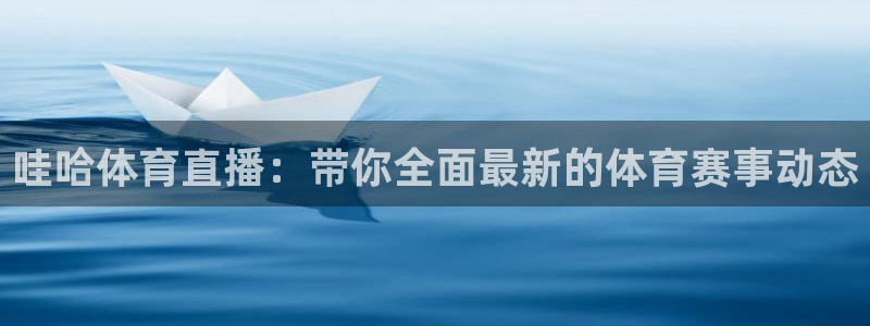 哇哈体育直播：带你全面最新的体育赛事动态