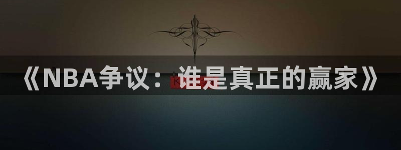 《NBA争议：谁是真正的赢家》