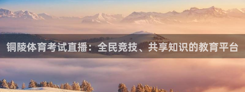 铜陵体育考试直播：全民竞技、共享知识的教育平台